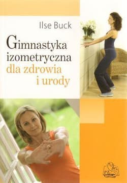 Gimnastyka izometryczna dla zdrowia i urody - Iilse Buck