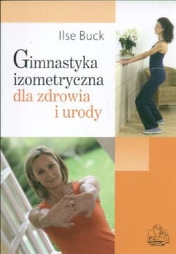 Gimnastyka izometryczna dla zdrowia i urody - Iilse Buck