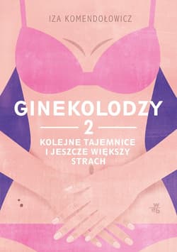 Ginekolodzy 2. Kolejne tajemnice i jeszcze większy strach - Iza Komendołowicz