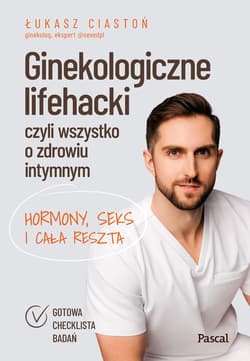 Ginekologiczne lifehacki, czyli wszystko o zdrowiu intymnym. Hormony, seks i cała reszta - Łukasz Ciastoń