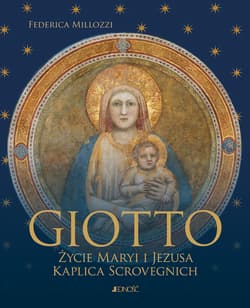 Giotto. Życie Maryi i Jezusa. Kaplica Scrovegnich - Federica Millozzi