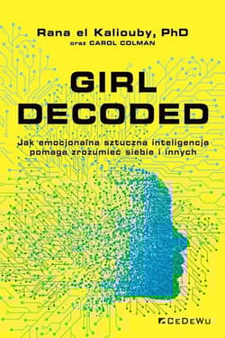 Girl Decoded Jak emocjonalna sztuczna inteligencja pomaga zrozumieć siebie i innych - el Kaliouby Rana, Carol Colman