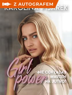 Girl power. Nie odkładaj marzeń na jutro! z autografem - Karolina Pisarek