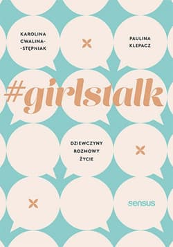 #girlstalk. Dziewczyny, rozmowy, życie - ebook - Klepacz Paulina, Cwalina-Stępniak Karolina