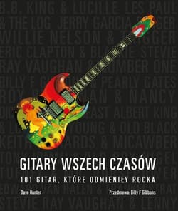 Gitary wszech czasów 101 gitar, które odmieniły rocka