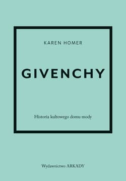 Givenchy. Historia kultowego domu mody - Homer Karen