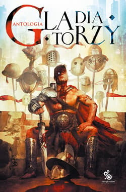 Gladiatorzy - ebook - Jarosław Grzędowicz, Maja Lidia  Kossakowska, Andrzej  Pilipiuk, Michał Gołkowski, Magdalena Kozak, Eugeniusz Dębski, Arkady Saulski, Tomasz Kołodziejczak, Marcin Podlewski, Alicja Janusz, Abramowski Krzysztof, Bartek  Biedrzycki, Michał Śmielak, Staniewska Alexandra, Magdalena Ratajczak,  Wojciech Kowalski, Janusz Płonka, Michał Stanisław Śmietana, Hubert Olkowski, Wojciech Okrutny, Michał Puchalski
