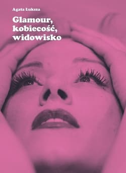 Glamour, kobiecość, widowisko Aktorka jako obiekt pożądania