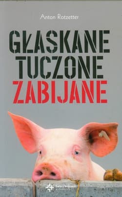 Głaskane tuczone zabijane - Anton Rotzetter
