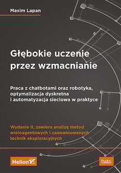 Głębokie uczenie przez wzmacnianie. Praca z chatbotami oraz robotyka, optymalizacja dyskretna i automatyzacja sieciowa w praktyce wyd. 2 - Maxim Lapan