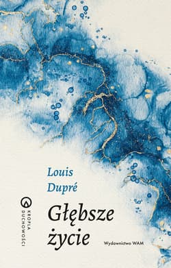 Głębsze życie. Kropla duchowości - Louis Dupré
