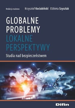 Globalne problemy Lokalne perspektywy Studia nad bezpieczeństwem - Kociubiński Krzysztof, Szyszlak Elżbieta redakcja naukowa