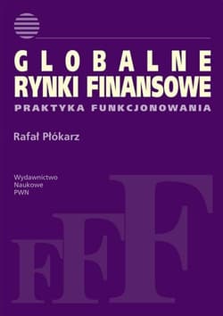 Globalne rynki finansowe Praktyka funkcjonowania - Płókarz Rafał