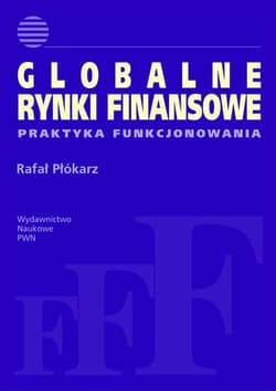 Globalne rynki finansowe Praktyka funkcjonowania - Płókarz Rafał