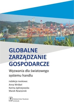 Globalne zarządzanie gospodarcze Wyzwania dla światowego systemu handlu - Wróbl Anna, Karina Jędrzejowska, Rewizorski Marek