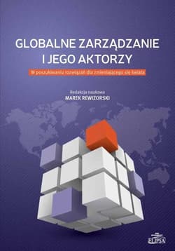 Globalne zarządzanie i jego aktorzy W poszukiwaniu rozwiązań dla zmieniającego się świata - Rewizorski Marek