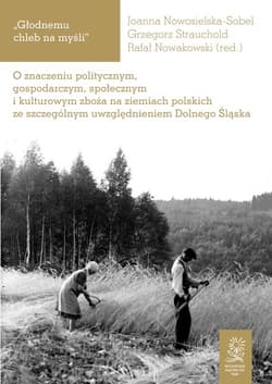 Głodnemu chleb na myśli O znaczeniu politycznym, gospodarczym, społecznym i kulturowym zboża na ziemiach polskich ze szczegó