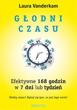 Głodni czasu. Efektywne 168 godzin w 7 dni lub tydzień - ebook - Laura Vanderkam