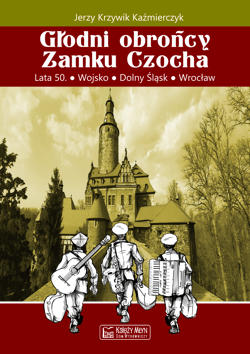 Głodni obrońcy Zamku Czocha Lata 50 Wojsko Dolny Śląsk Wrocław - Jerzy Krzywik-Kaźmierczyk