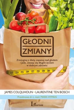 Głodni zmiany Zrezygnuj z diety, zapanuj nad głodem i jedz, ciesząc się długim życiem w dobrym zdrowiu - Colquhoun James, Ten Bosh Laurentine