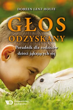 Głos odzyskany Poradnik dla rodziców dzieci jąkających się - Lenz Holte Doreen