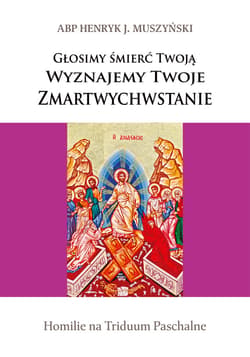 Głosimy śmierć Twoją. Wyznajemy Twoje Zmartwychwstanie. Homilie na Triduum Paschalne - ebook - Abp Henryk J. Muszyński