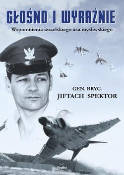 Głośno i wyraźnie Wspomnienia izraelskiego asa myśliwskiego