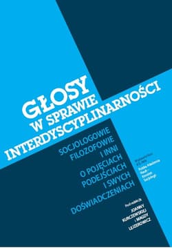 Głosy w sprawie interdyscyplinarności Socjologowie, filozofowie i inni o pojęciach, podejściach i swych doświadczeniach