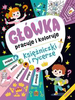 Główka pracuje i koloruje. Księżniczki i rycerze - Opracowanie Zbiorowe