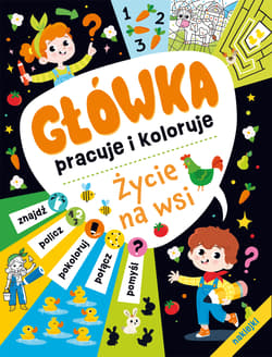 Główka pracuje i koloruje.  Życie na wsi - Opracowanie Zbiorowe