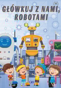 Główkuj z nami, robotami - Opracowanie Zbiorowe