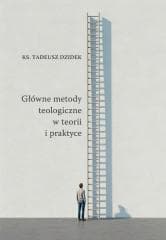 Główne metody teologiczne w teorii i praktyce - Tadeusz Dziedek