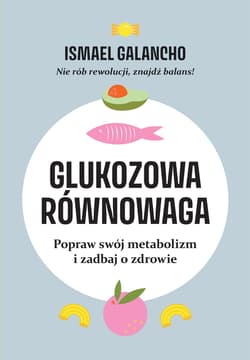 Glukozowa równowaga. Popraw swój metabolizm i zadbaj o zdrowie - Ismael Galancho