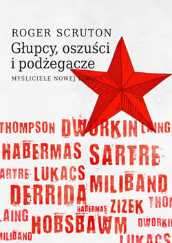 Głupcy, oszuści i podżegacze. Myśliciele nowej lewicy - ebook - Roger Scruton