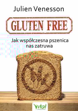 Gluten free Jak współczesna pszenica nas zatruwa - Venesson  Julien