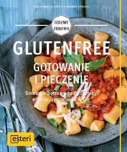 Glutenfree Gotowanie i pieczenie Smaczne potrawy bez pszenicy, orkiszu, jęczmienia & Co. - Schafer Christiane, Strehle Sandra