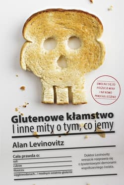 Glutenowe kłamstwo I inne mity o tym, co jemy - Alan Levinovitz