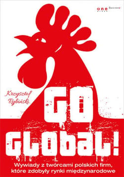 Go global! Wywiady z twórcami polskich firm, które zdobyły rynki międzynarodowe - ebook - Krzysztof Rybiński