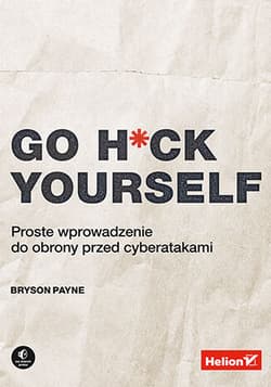 Go H*ck Yourself. Proste wprowadzenie do obrony przed cyberatakami - Bryson Payne