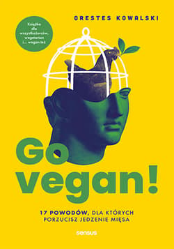 Go vegan! 17 powodów, dla których porzucisz jedzenie mięsa - Orestes Kowalski