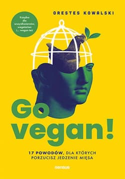 Go vegan! 17 powodów, dla których porzucisz jedzenie mięsa. Książka dla wszystkożerców, wegetarian i... wegan też - ebook - Orestes Kowalski