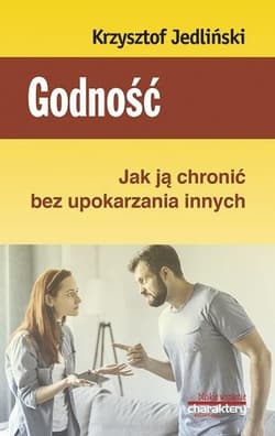 Godność Jak ją chronić bez upokarzania innych - Krzysztof Jedliński