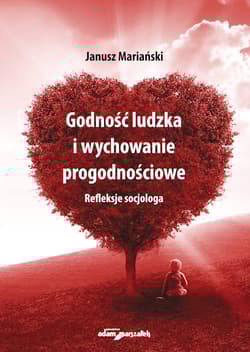 Godność ludzka i wychowanie progodnościowe Refleksje socjologa - Janusz Mariański