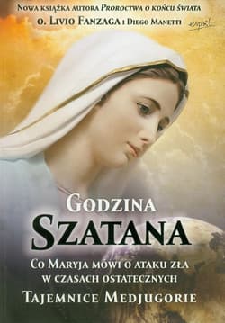 Godzina Szatana Co Maryja mówi o ataku zła w czasach ostatecznych - Fanzaga Livio, Diego Manetti