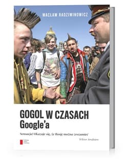 Gogol w czasach Google'a Sensacja! Okazuje się, że Rosję można zrozumieć - Wacław Radziwinowicz