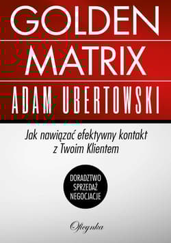 Golden Matrix Jak nawiązać efektywny kontakt z Twoim klientem - Adam Ubertowski