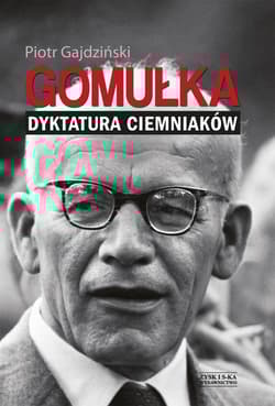 Gomułka Dyktatura ciemniaków - Piotr Gajdziński