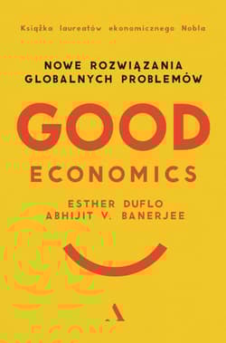 Good Economics Nowe Rozwiązania globalnych problemów - Banerjee Abhijit V., Duflo Esther