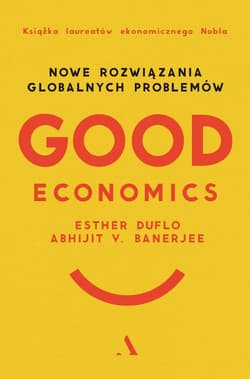 Good Economics Nowe Rozwiązania globalnych problemów - Banerjee Abhijit V., Duflo Esther