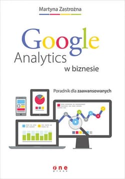 Google Analytics w biznesie. Poradnik dla zaawansowanych - ebook - Martyna Zastrożna